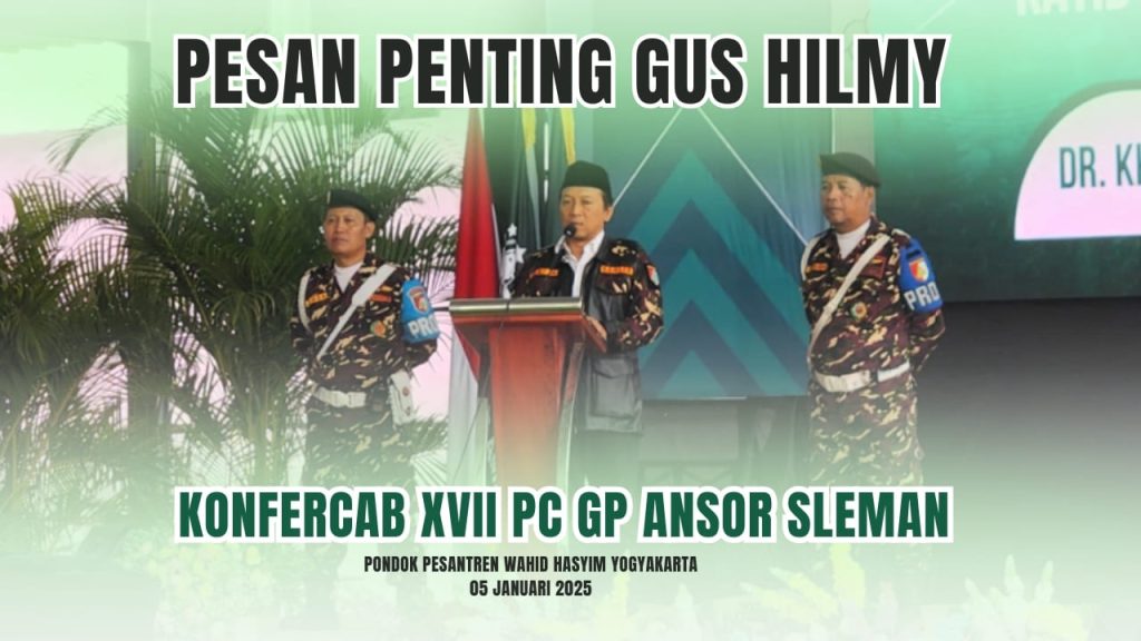 Gus Hilmy “Tidak boleh ada lagi perpecahan di antara kita. Tidak ada Ansor Muhajirin, yang ada hanyalah Ansor.