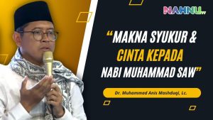 Dr. Anis Mashduqi, Ketua LBM PWNU DIY, “Tentang Makna Syukur dan Cinta kepada Nabi Muhammad SAW”