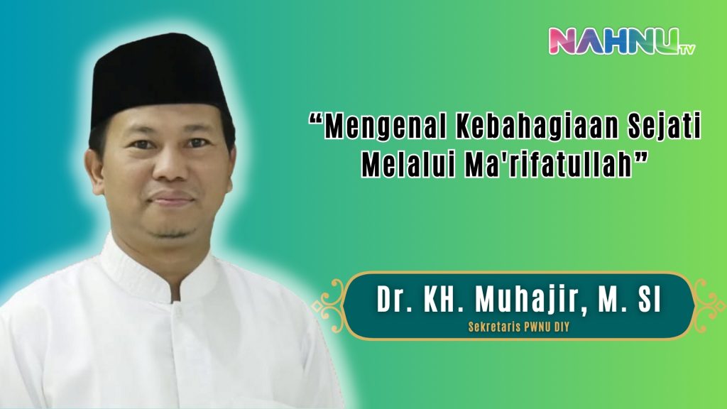 Dr. KH. Muhajir : Mengenal Kebahagiaan Sejati Melalui Ma’rifatullah