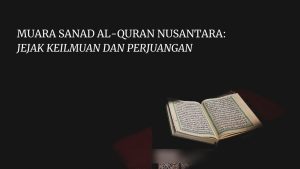 MUARA SANAD AL-QURAN NUSANTARA: JEJAK KEILMUAN DAN PERJUANGAN
