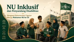 NU Inklusif dan Penyandang Disabilitas: Mengawal Rekomendasi Ciganjur Menuju Muktamar NU ke-35